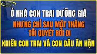 Ở nhà con trai dưỡng già nhưng chỉ sau một tháng, tôi quyết rời đi, khiến con trai và con dâu ân hận