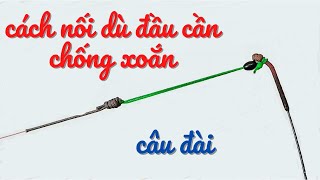 Cách Nối Dù Đầu Cần Chống Xoắn l Câu Đài l CÂNG THỦ ĐẤT CẢNG