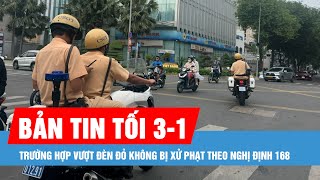 Bản tin tối 3-1: Các trường hợp vượt đèn đỏ không bị xử phạt theo Nghị định 168