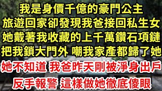 我是身價千億的豪門千金，回到家時 竟發現我爸接回私生女，她戴著我媽5000萬的鑽石項鏈，穿著我的高定禮服 我卻被鎖門外，我爸叫我讓讓她 我當場笑出聲了，可你是入贅的啊 這樣做他們崩潰#為人處世#養老