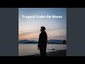 Trapped Under the Waves