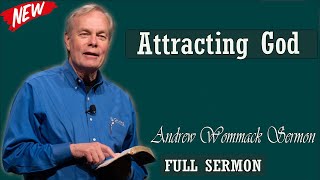 Andrew Wommack sermon 2024 - Attracting God
