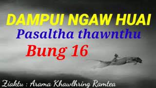 DAMPUI NGAW HUAI ( Bung 16 ) Ziaktu : Arama Khawlhring Ramtea