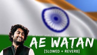 Ae Watan - [Slowed + Reverb] | Arijit Singh | Slowed Music | Independence Day Lofi Song #arijitsingh