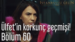 İstanbullu Gelin 60. Bölüm - Ülfet'in Korkunç Geçmişi!