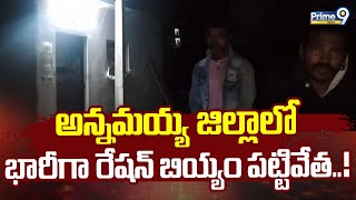 అన్నయ్య జిల్లాలో భారీగా రేషన్ బియ్యం పట్టివేత..! | Illegally Transported Ration Rice Seized | Prime9