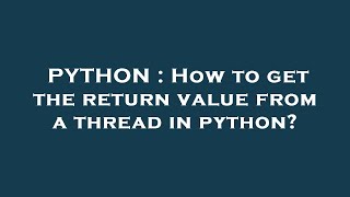PYTHON : How to get the return value from a thread in python?