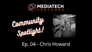 MediaTech Ventures Community Spotlight ep04 - Chris Howard