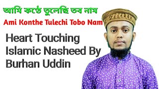 আমি কণ্ঠে তুলেছি তব নাম | Ami Konthe Tulechi |Heart Touching Islamic Nasheed By Burhan Uddin