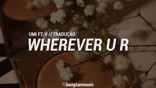 UMI ft. V || Wherever U R || Tradução PT/BR