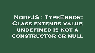 NodeJS : TypeError: Class extends value undefined is not a constructor or null