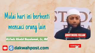 Mulai hari ini berhenti mencaci orang lain | ustadz Khalid Basalamah lc MA