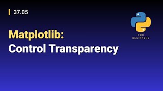 [Python for Beginners]: 37.05. Matplotlib: Control Transparency