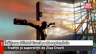 Înălțarea Sfintei Cruci pe 14 septembrie - Tradiții și superstiții de Ziua Crucii