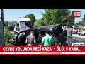 Çevre yolunda feci kaza 1 ölü 5 yaralı