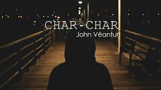 CHAR CHAR - BY JOHN VEANTUR LYRICS