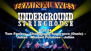 Underground Springhouse - Tom Foolery→Champagne Supernova→Julian→Mashed Potatoes→Julian LIVE 8/30/24