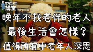 晚年不找老伴的老人，最後生活會怎樣？值得所有中老年人深思！| 中老年講堂