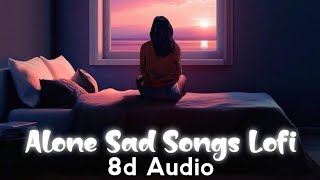 Alone Sad Songs Lofi (8d Audio) - Use Headphones 🎧