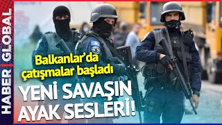 Balkanlar Barut Fıçısı Gibi! Yeni Savaşın Ayak Sesleri: Çatışmalar Başladı