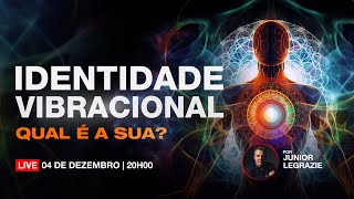 Identidade Vibracional: O conhecimento que transforma sua realidade | Junior Legrazie