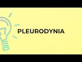 What is the meaning of the word PLEURODYNIA?