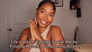 Life Update: Fasting Social Media | Finding Myself | Conquering Anxiety