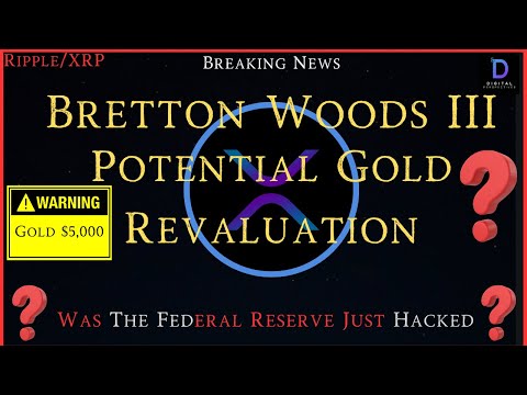 Ripple/XRP-Bretton Woods IIIPotential Revaluation of Gold?, Was the Fed Hacked?