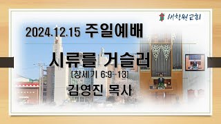 새창원교회 주일예배(2024.12.15) 시류를 거슬러 (창세기 6:9-13) 김영진 목사