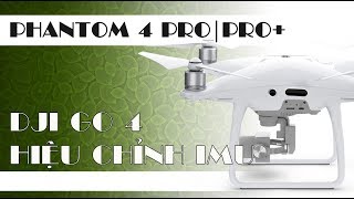 PHANTOM 4 PRO - HƯỚNG DẪN CÂN CHỈNH MÁY BAY IMU Calibration