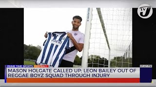 Mason Holgate Called up; Leon Bailey out of Reggae Boyz Squad Through Injury