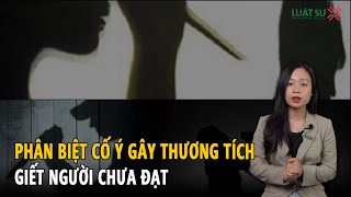 Phân biệt tội cố ý gây thương tích và giết người chưa đạt