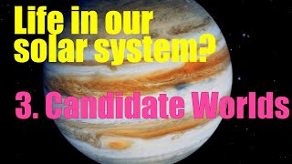 Life in our solar system? Episode 3/5, candidate worlds.