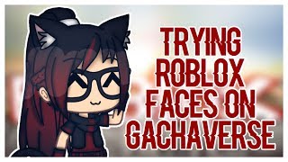 Trying Roblox Faces On Gachaverse Gachaverse