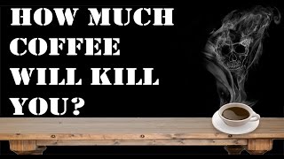 How much coffee will kill you?