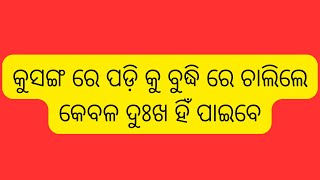 କୁସଙ୍ଗ ରେ ପଡ଼ି କୁ'ବୁଦ୍ଧି ରେ ଚାଲିଲେ କେବଳ ଦୁଃଖ ହିଁ ପାଇବେ।