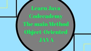 Codecademy Learn Java, The main Method, Object Oriented Java