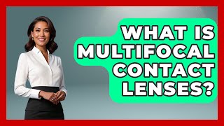 What Is Multifocal Contact Lenses? - Optometry Knowledge Base