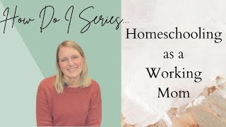 Homeschooling as a Working Mom | How Do I Series | Homeschool Mom Life