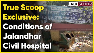 True Scoop Exclusive: Reality check of Civil Hospital Jalandhar, know how patients feel there