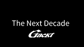 The Next Decade【GACKT】 #GACKT #TheNextDecade