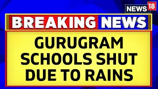 Gurugram Rain | Gurugram Schools Will Remain Closed Due To Heavy Rains | Monsoon Update | News18