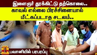 தூக்கிட்டு தற்கொலை செய்து கொண்ட இளைஞர்.. காவல் எல்லை பிரச்சினையால் மீட்கப்படாத சடலம்..