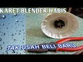 Cara ganti karet blender yang rusak