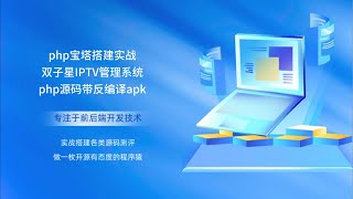 php宝塔搭建实战双子星IPTV管理系统php源码带反编译apk