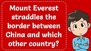 Mount Everest straddles the border between China and which other country? Explained