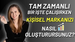 TAM ZAMANLI bir İŞTE ÇALIŞIRKEN KİŞİSEL MARKANIZI NASIL OLUŞTURURSUNUZ? - Mini Eğitim Tadında Video