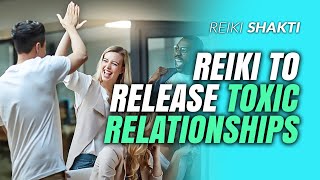 Reiki To Release Toxic Relationships