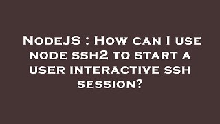 NodeJS : How can I use node ssh2 to start a user interactive ssh session?