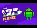 Run Python, Django and GitHub Actions on Android